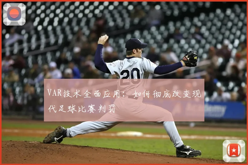 VAR技术全面应用：如何彻底改变现代足球比赛判罚