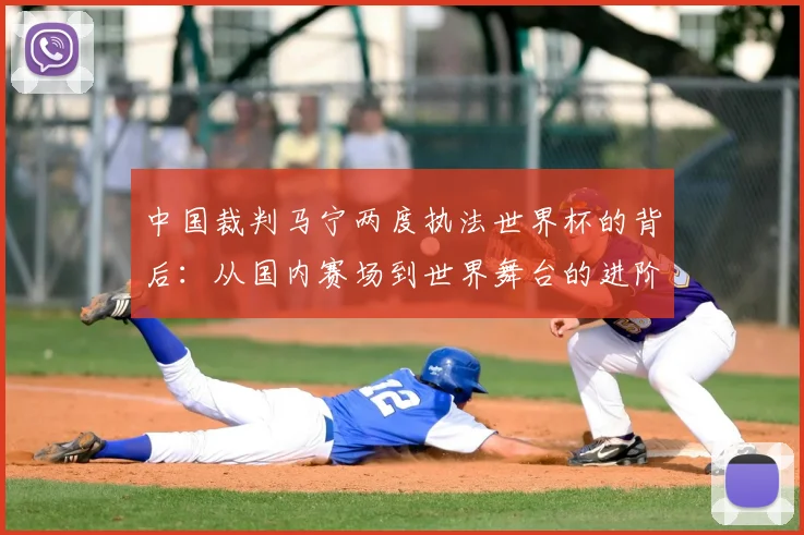 中国裁判马宁两度执法世界杯的背后：从国内赛场到世界舞台的进阶之路