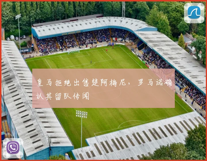 皇马拒绝出售楚阿梅尼，罗马诺确认其留队传闻