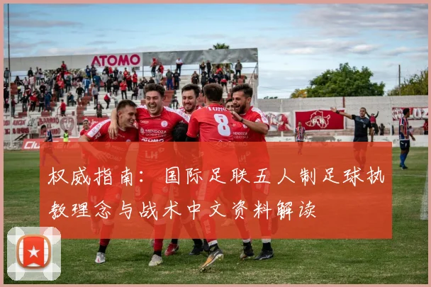 权威指南：国际足联五人制足球执教理念与战术中文资料解读